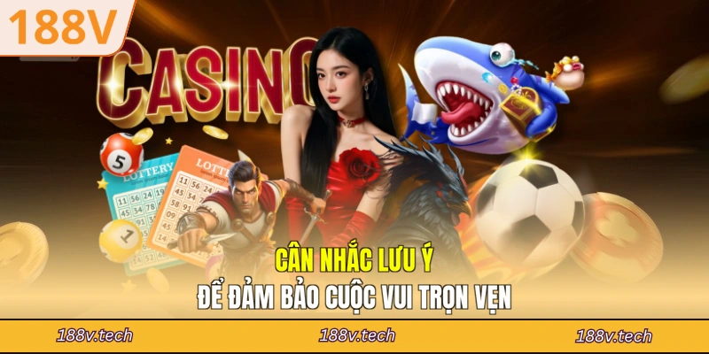 Cân nhắc lưu ý để đảm bảo cuộc vui trọn vẹn